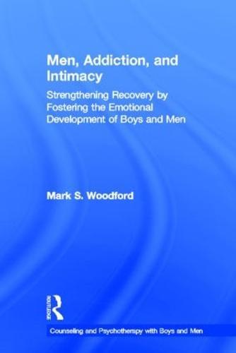 Men, Addiction, and Intimacy: Strengthening Recovery by Fostering the Emotional Development of Boys and Men
