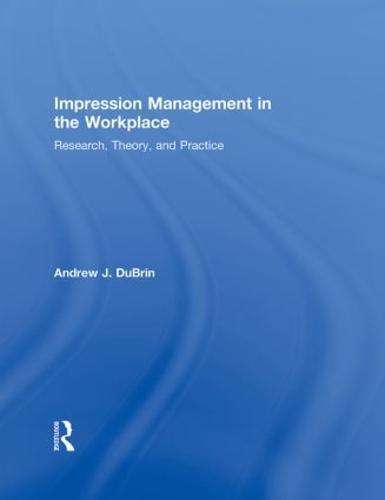 Impression Management in the Workplace: Research, Theory and Practice
