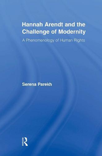 Hannah Arendt and the Challenge of Modernity: A Phenomenology of Human Rights