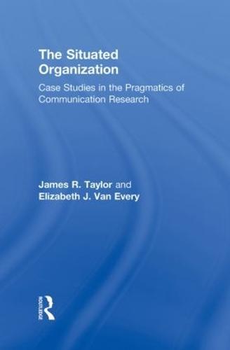 The Situated Organization: Case Studies in the Pragmatics of Communication Research