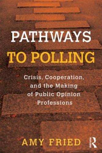 Pathways to Polling: Crisis, Cooperation and the Making of Public Opinion Professions
