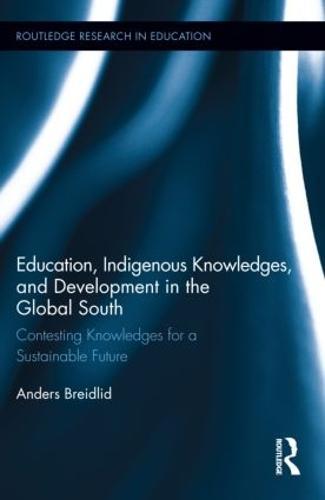 Education, Indigenous Knowledges, and Development in the Global South: Contesting Knowledges for a Sustainable Future