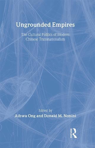 Ungrounded Empires: The Cultural Politics of Modern Chinese Transnationalism