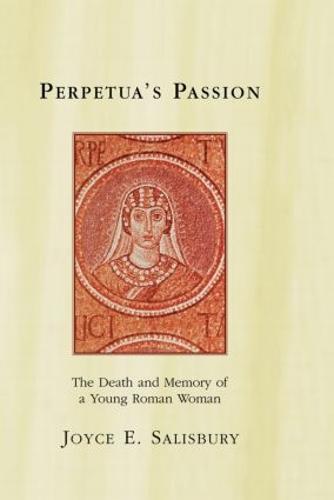 Perpetua's Passion: The Death and Memory of a Young Roman Woman