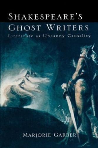 Shakespeare's Ghost Writers: Literature As Uncanny Causality