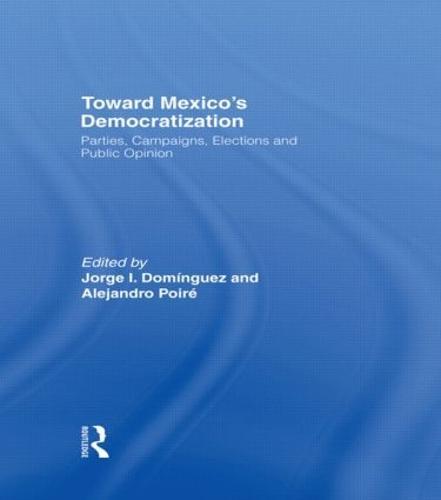 Toward Mexico's Democratization: Parties, Campaigns, Elections and Public Opinion