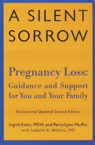 A Silent Sorrow: Pregnancy Loss-- Guidance and Support for You and Your Family