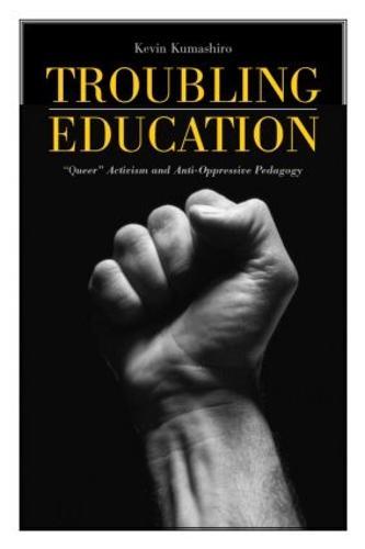 Troubling Education: ""Queer"" Activism and Anti-Oppressive Pedagogy