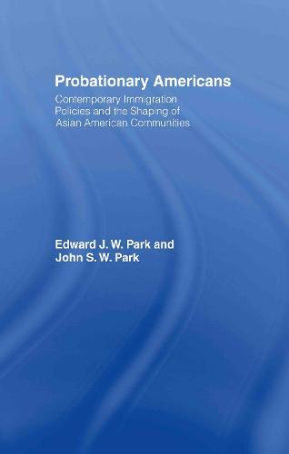 Probationary Americans: Contemporary Immigration Policies and the Shaping of Asian American Communities
