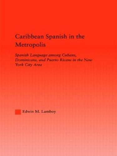 Caribbean Spanish in the Metropolis: Spanish Language among Cubans, Dominicans and Puerto Ricans in the New York City Area
