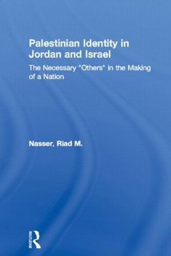 Palestinian Identity in Jordan and Israel: The Necessary ""Others"" in the Making of a Nation