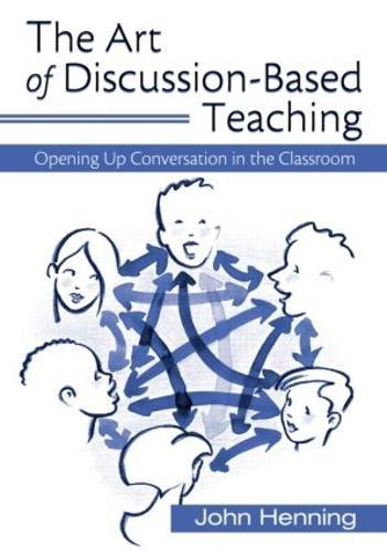 The Art of Discussion-Based Teaching: Opening Up Conversation in the Classroom
