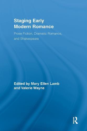 Staging Early Modern Romance: Prose Fiction, Dramatic Romance, and Shakespeare