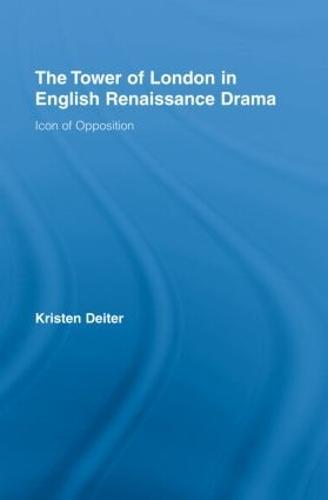 The Tower of London in English Renaissance Drama: Icon of Opposition