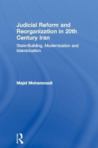 Judicial Reform and Reorganization in 20th Century Iran: State-Building, Modernization and Islamicization