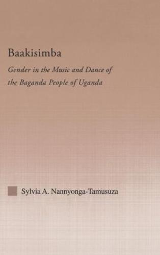 Baakisimba: Gender in the Music and Dance of the Baganda People of Uganda