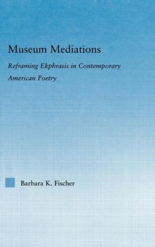 Museum Mediations: Reframing Ekphrasis in Contemporary American Poetry