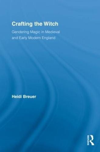 Crafting the Witch: Gendering Magic in Medieval and Early Modern England