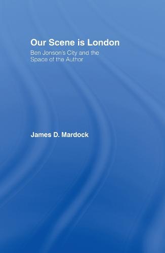 Our Scene is London: Ben Jonson's City and the Space of the Author