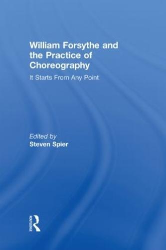 William Forsythe and the Practice of Choreography: It Starts From Any Point