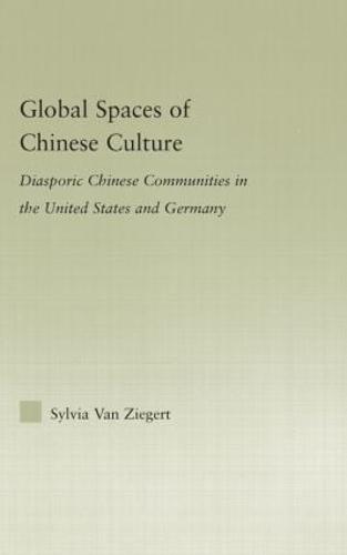 Global Spaces of Chinese Culture: Diasporic Chinese Communities in the United States and Germany