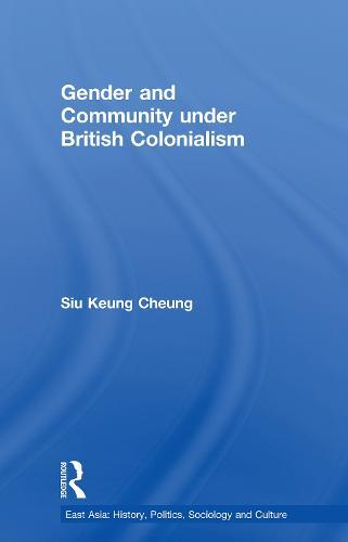 Gender and Community Under British Colonialism: Emotion, Struggle and Politics in a Chinese Village