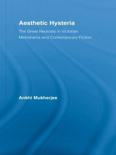 Aesthetic Hysteria: The Great Neurosis in Victorian Melodrama and Contemporary Fiction