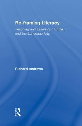 Re-framing Literacy: Teaching and Learning in English and the Language Arts