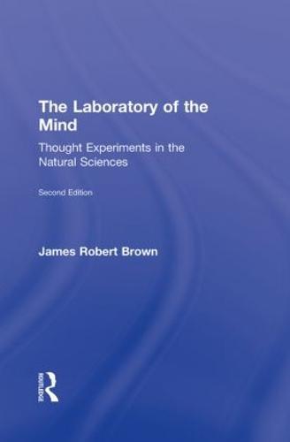 The Laboratory of the Mind: Thought Experiments in the Natural Sciences