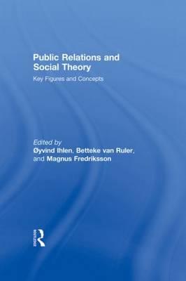 Public Relations and Social Theory: Key Figures and Concepts