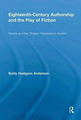 Eighteenth-Century Authorship and the Play of Fiction: Novels and the Theater, Haywood to Austen