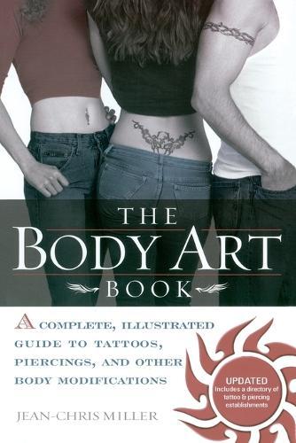 The Body Art Book: Complete guide to tattoos, Piercings, and Other Body Modifications