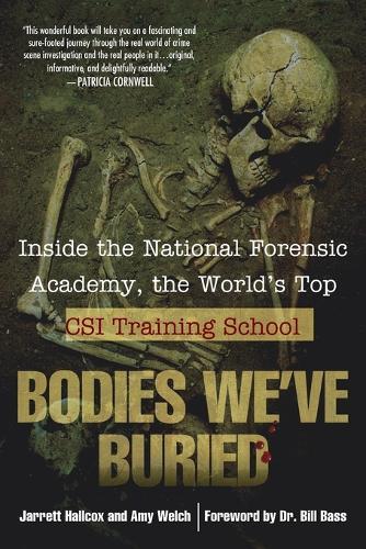 Bodies We've Buried: Inside the National Forensic Academy, the World's Top CSI TrainingSchool