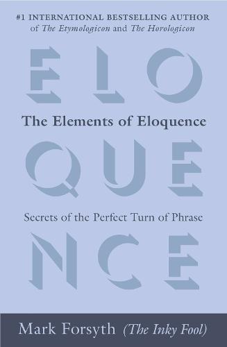 The Elements of Eloquence: Secrets of the Perfect Turn of Phrase