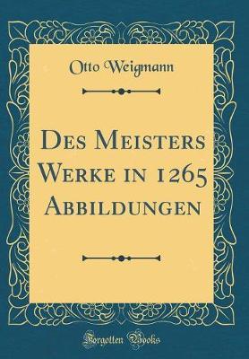 Des Meisters Werke in 1265 Abbildungen (Classic Reprint)