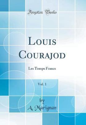 Louis Courajod, Vol. 1: Les Temps Francs (Classic Reprint)