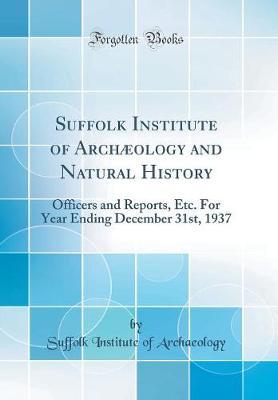 Suffolk Institute of Arch ology and Natural History: Officers and Reports, Etc. for Year Ending December 31st, 1937 (Classic Reprint)