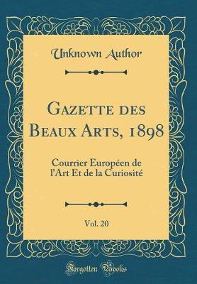 Gazette Des Beaux Arts, 1898, Vol. 20: Courrier Europeen de l'Art Et de la Curiosite (Classic Reprint)