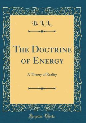 The Doctrine of Energy: A Theory of Reality (Classic Reprint)