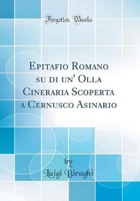Epitafio Romano Su Di Un' Olla Cineraria Scoperta a Cernusco Asinario (Classic Reprint)