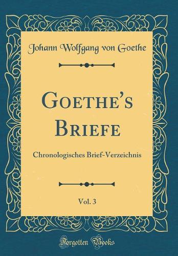 Goethe's Briefe, Vol. 3: Chronologisches Brief-Verzeichnis (Classic Reprint)