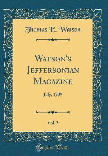 Watson's Jeffersonian Magazine, Vol. 3: July, 1909 (Classic Reprint)