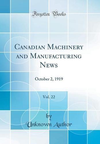 Canadian Machinery and Manufacturing News, Vol. 22: October 2, 1919 (Classic Reprint)