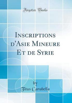 Inscriptions d'Asie Mineure Et de Syrie (Classic Reprint)