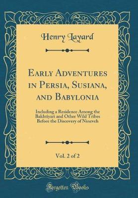 Early Adventures in Persia, Susiana, and Babylonia, Vol. 2 of 2: Including a Residence Among the Bakhtiyari and Other Wild Tribes Before the Discovery of Nineveh (Classic Reprint)