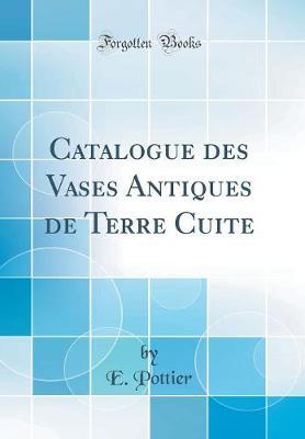 Catalogue Des Vases Antiques de Terre Cuite (Classic Reprint)