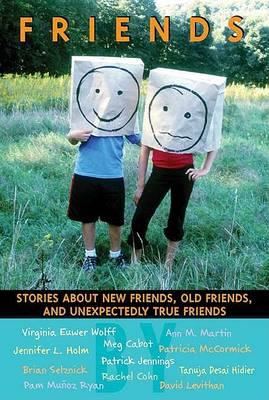 Friends: Stories About New Friends, Old Friends, and Unexpectedly True Friends