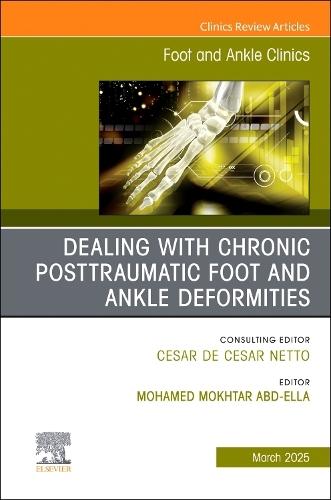 Dealing with Chronic Posttraumatic Foot and Ankle Deformities, An issue of Foot and Ankle Clinics of North America