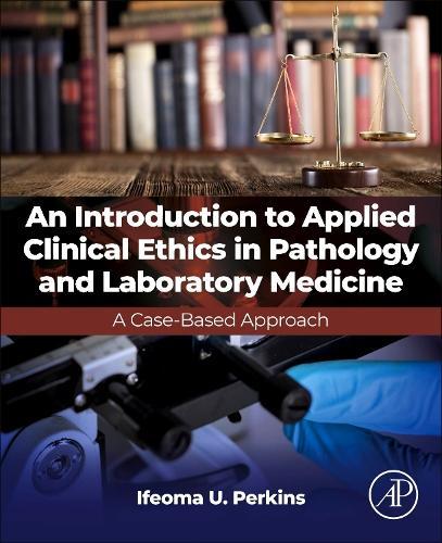 An Introduction to Applied Clinical Ethics in Pathology and Laboratory Medicine: A Case-Based Approach