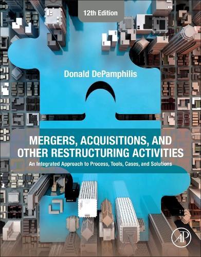 Mergers, Acquisitions, and Other Restructuring Activities: An Integrated Approach to Process, Tools, Cases, and Solutions